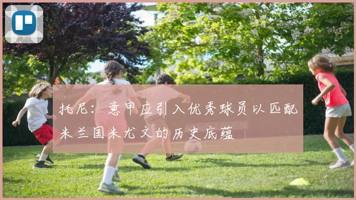 托尼：意甲应引入优秀球员以匹配米兰国米尤文的历史底蕴